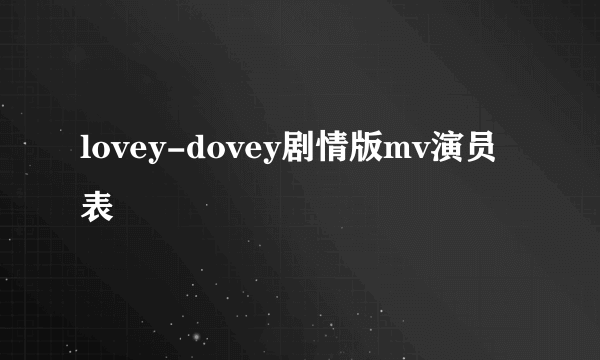 lovey-dovey剧情版mv演员表