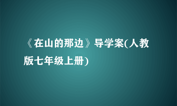 《在山的那边》导学案(人教版七年级上册)