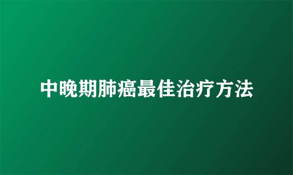 中晚期肺癌最佳治疗方法