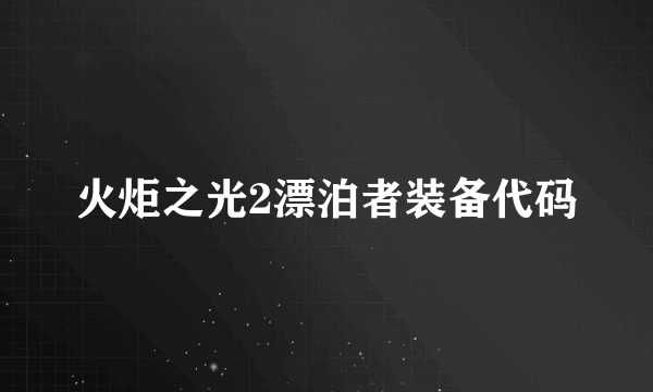 火炬之光2漂泊者装备代码