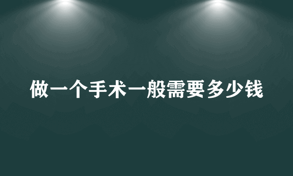 做一个手术一般需要多少钱