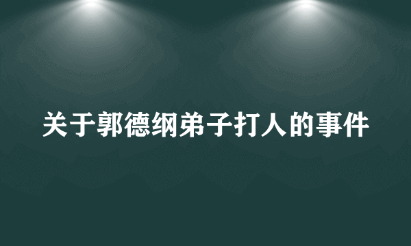 关于郭德纲弟子打人的事件