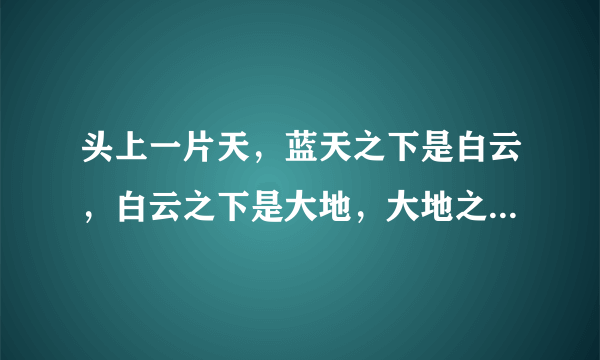 头上一片天，蓝天之下是白云，白云之下是大地，大地之上有众生…佛曰：本是无一物，何处惹尘埃…