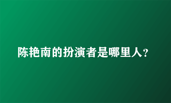 陈艳南的扮演者是哪里人？