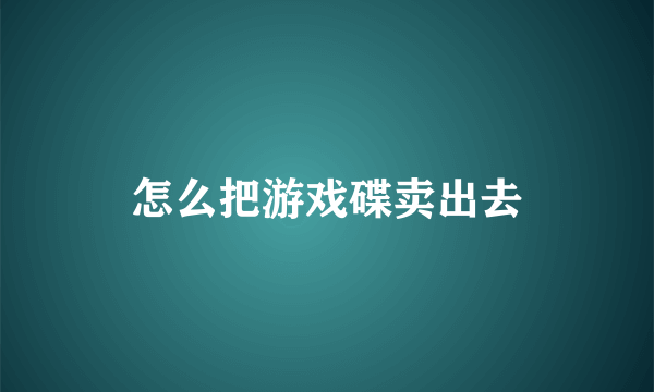 怎么把游戏碟卖出去