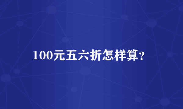 100元五六折怎样算？