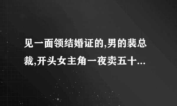 见一面领结婚证的,男的裴总裁,开头女主角一夜卖五十万的小说