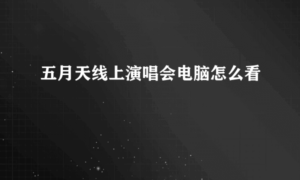 五月天线上演唱会电脑怎么看