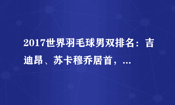 2017世界羽毛球男双排名：吉迪昂、苏卡穆乔居首，李俊慧、刘雨辰第三