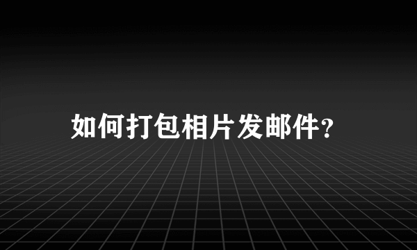 如何打包相片发邮件？