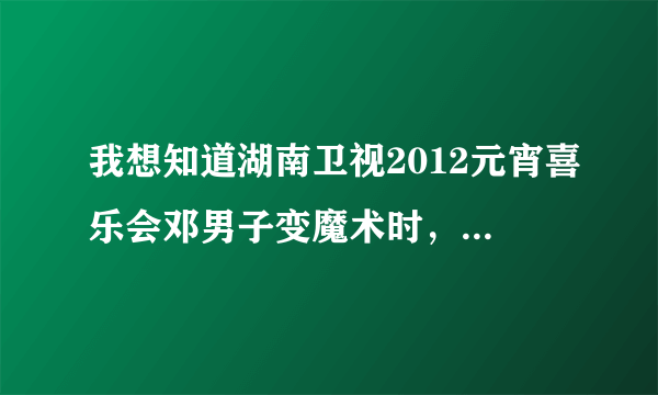 我想知道湖南卫视2012元宵喜乐会邓男子变魔术时，最后变出那么多硬币...