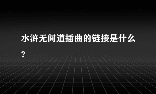 水浒无间道插曲的链接是什么？