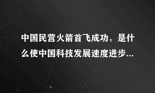 中国民营火箭首飞成功，是什么使中国科技发展速度进步如此之快？