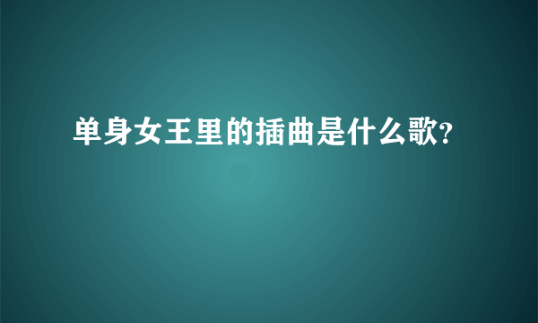 单身女王里的插曲是什么歌？