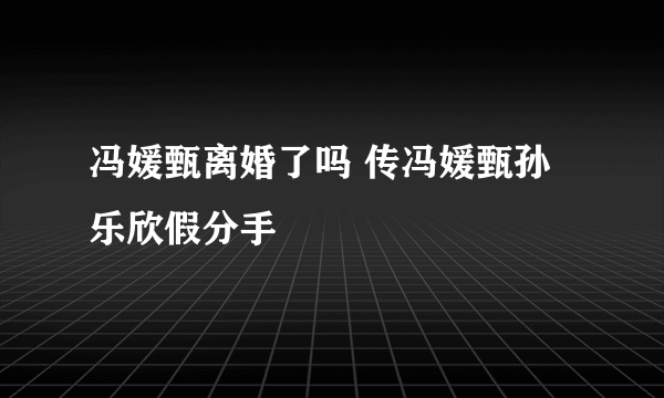 冯媛甄离婚了吗 传冯媛甄孙乐欣假分手