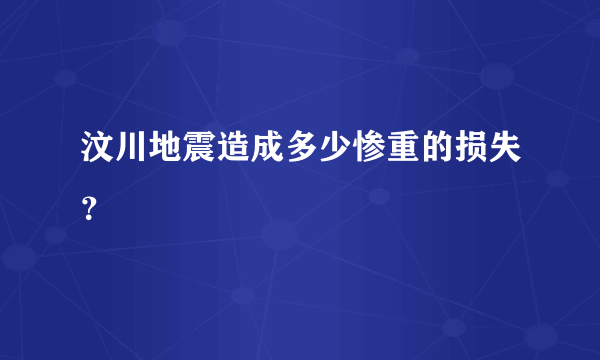 汶川地震造成多少惨重的损失？