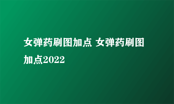 女弹药刷图加点 女弹药刷图加点2022