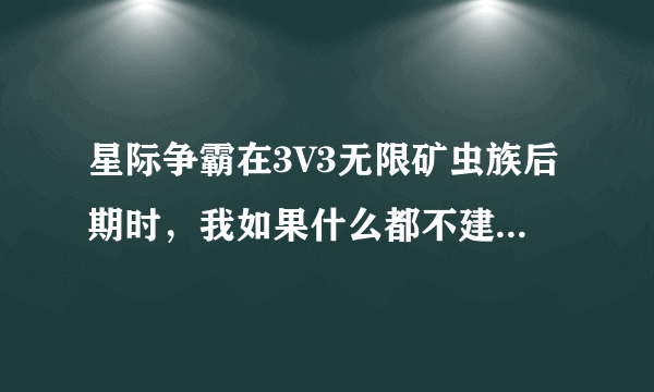 星际争霸在3V3无限矿虫族后期时，我如果什么都不建，我狂爆狗，攻3防3，+加狂狗模式，大概8对小狗能打掉一个人族吗，假设爆狗时不受攻击？