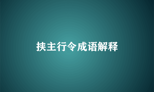 挟主行令成语解释