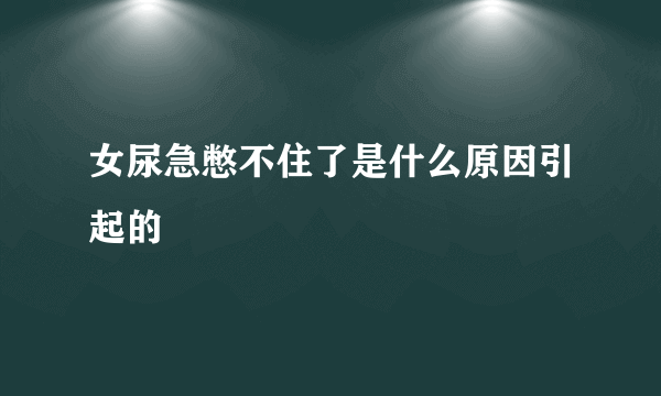 女尿急憋不住了是什么原因引起的