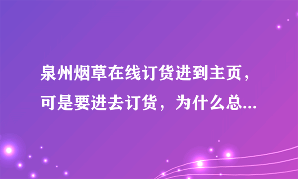 泉州烟草在线订货进到主页，可是要进去订货，为什么总是显示（进入验证失败或者您尚未进行初始化。）