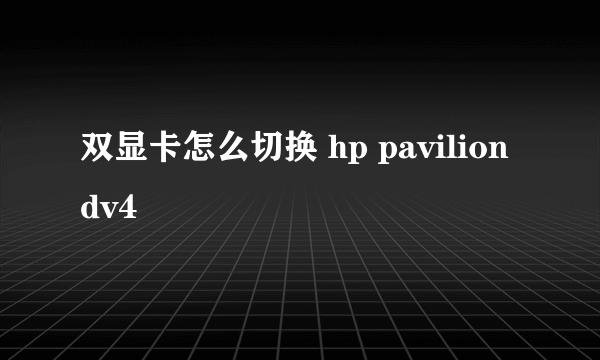 双显卡怎么切换 hp pavilion dv4