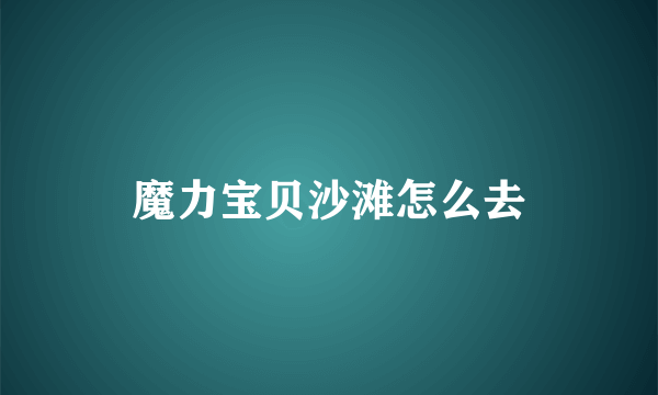 魔力宝贝沙滩怎么去