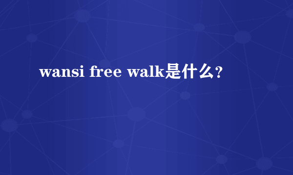 wansi free walk是什么？