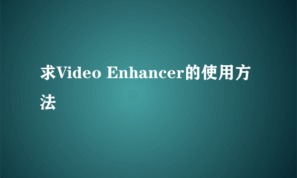 求Video Enhancer的使用方法