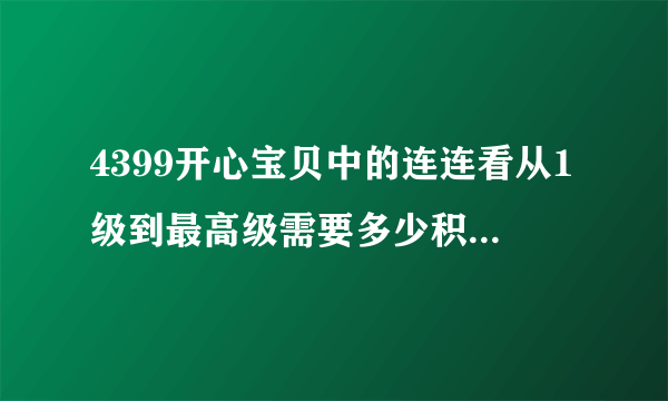 4399开心宝贝中的连连看从1级到最高级需要多少积分升级？答对了还加分