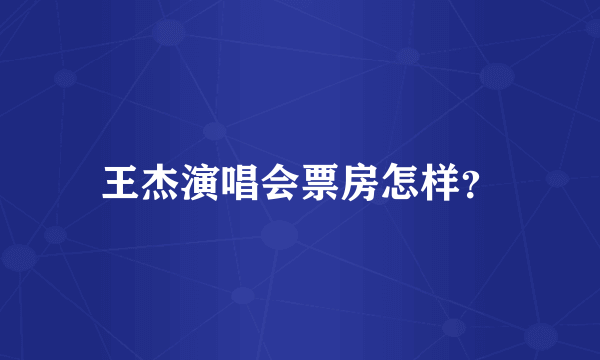 王杰演唱会票房怎样？