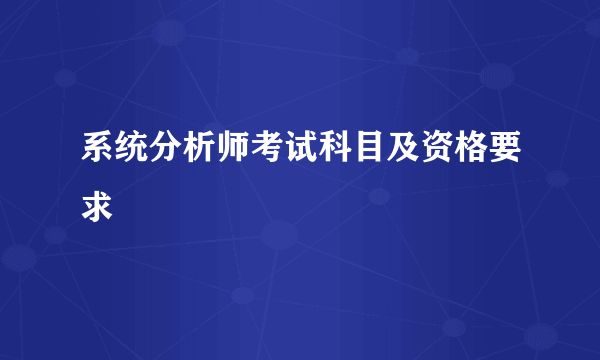 系统分析师考试科目及资格要求