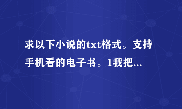 求以下小说的txt格式。支持手机看的电子书。1我把爱情煲成汤 2年华是无效信（落落） 3当你孤单你会想起谁（饶雪漫） 4水仙已乘鲤鱼去 红鞋（张悦然）