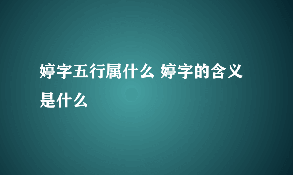 婷字五行属什么 婷字的含义是什么