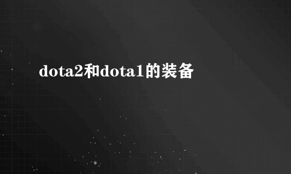 dota2和dota1的装备