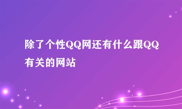 除了个性QQ网还有什么跟QQ有关的网站