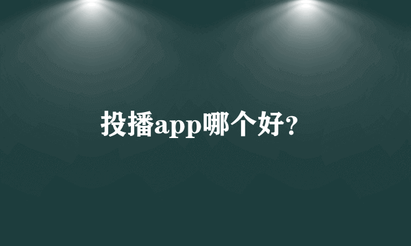 投播app哪个好？