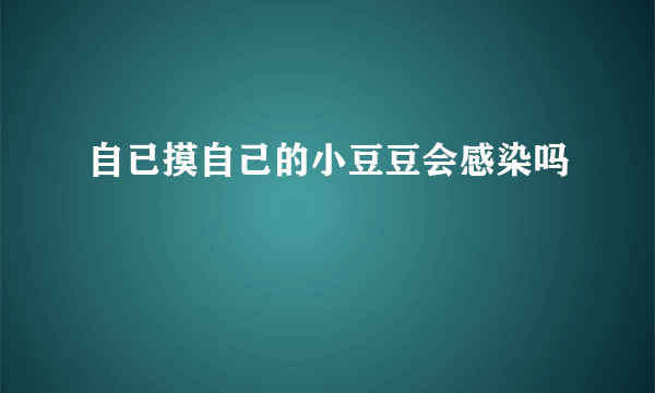 自已摸自己的小豆豆会感染吗