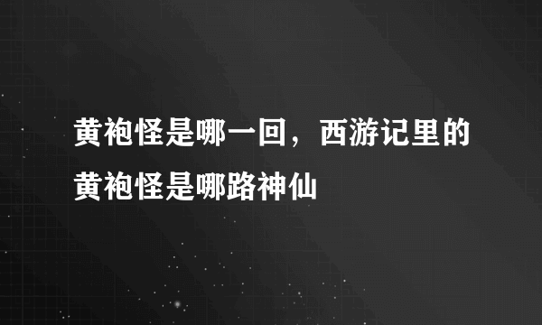 黄袍怪是哪一回，西游记里的黄袍怪是哪路神仙