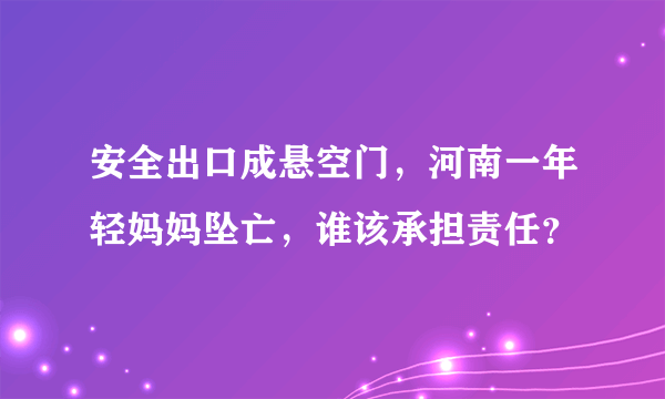 安全出口成悬空门，河南一年轻妈妈坠亡，谁该承担责任？