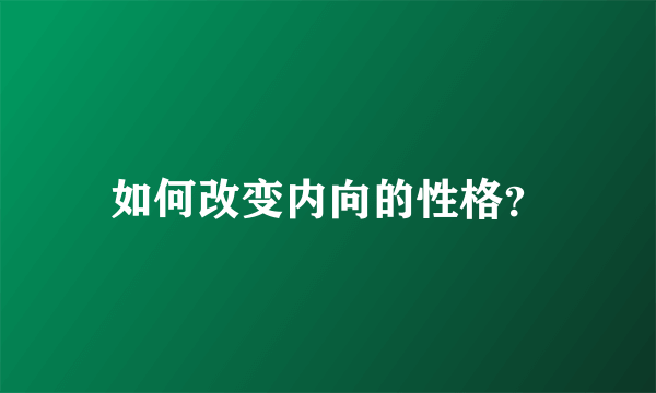 如何改变内向的性格？