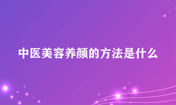 中医美容养颜的方法是什么