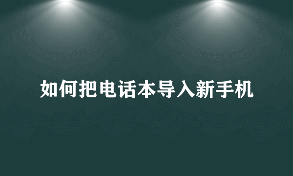 如何把电话本导入新手机