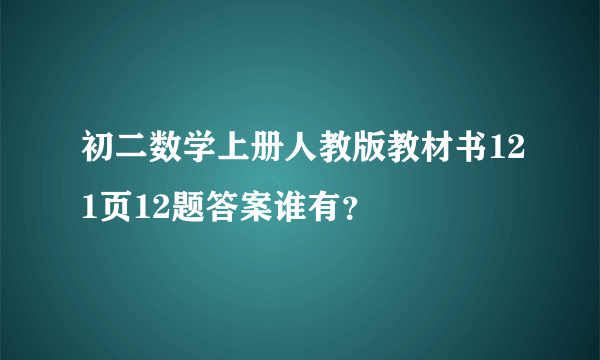 初二数学上册人教版教材书121页12题答案谁有？