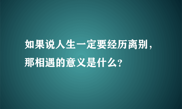 如果说人生一定要经历离别，那相遇的意义是什么？