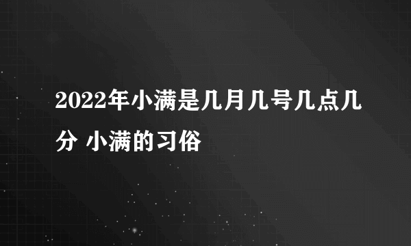 2022年小满是几月几号几点几分 小满的习俗