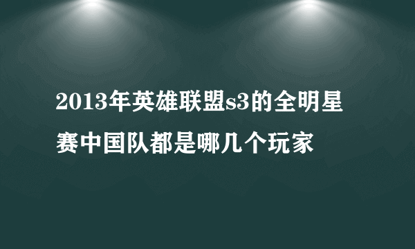 2013年英雄联盟s3的全明星赛中国队都是哪几个玩家