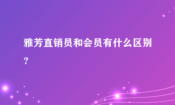 雅芳直销员和会员有什么区别？