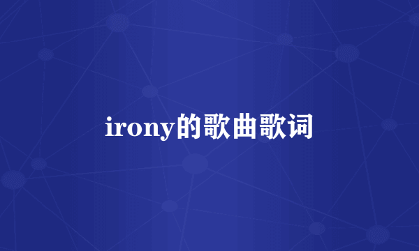 irony的歌曲歌词