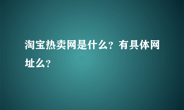 淘宝热卖网是什么？有具体网址么？